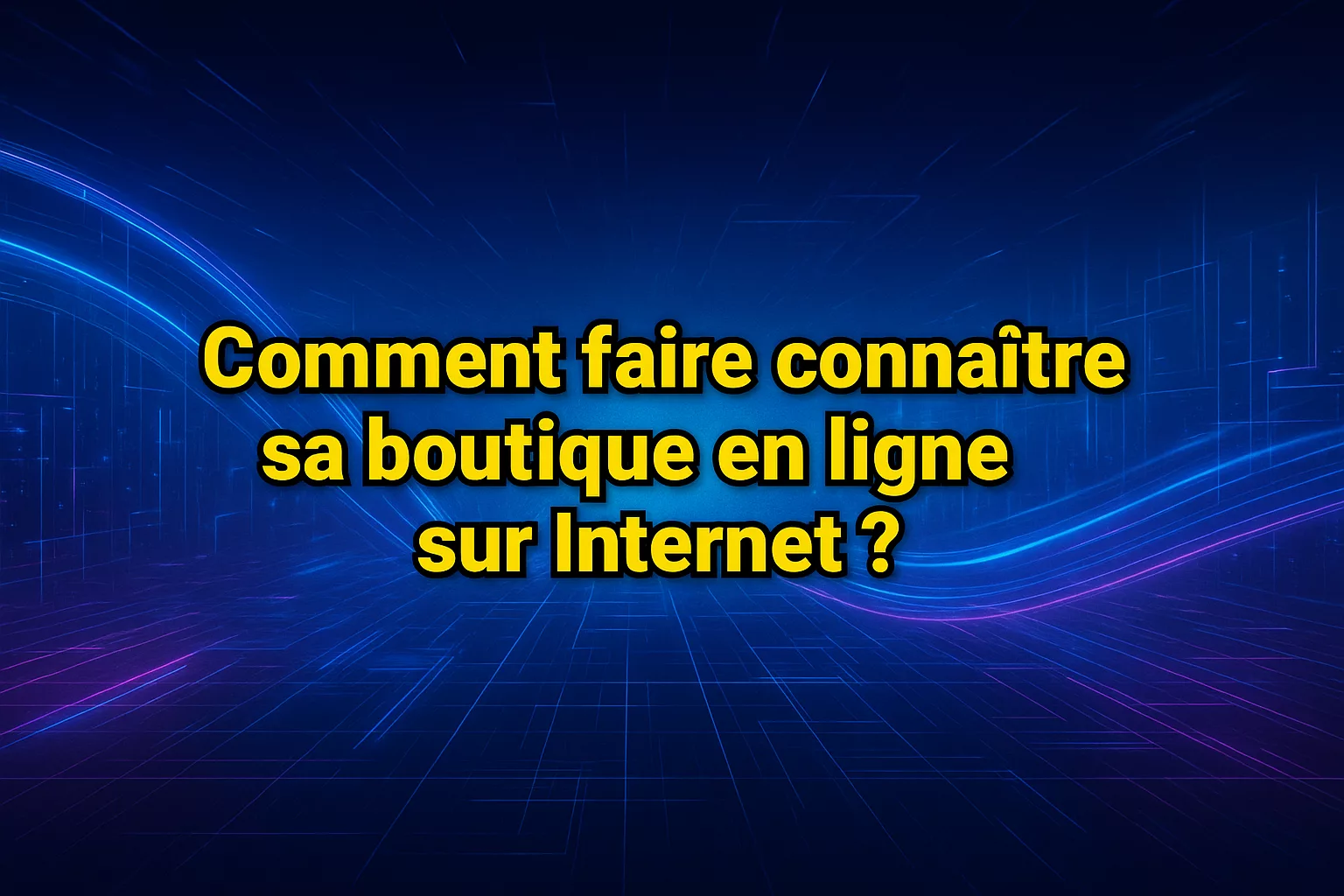 Comment faire connaître sa boutique e-commerce